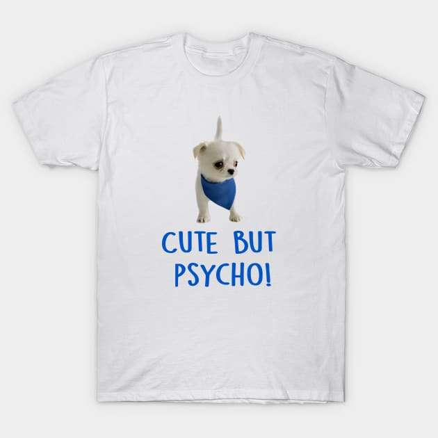 Cute but Psycho Dog! T-Shirt by SandraKC